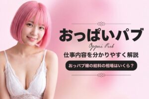おっぱいパブとは？仕事内容・給料・メリット・デメリットなどを解説