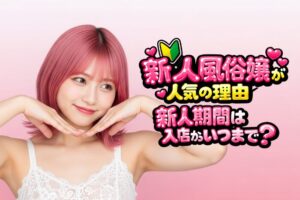 新人風俗嬢が人気の理由とは？新人期間は入店からいつまで？