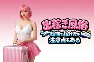 出稼ぎ風俗とは？短期で稼げるが注意点もある？気になる疑問を解決