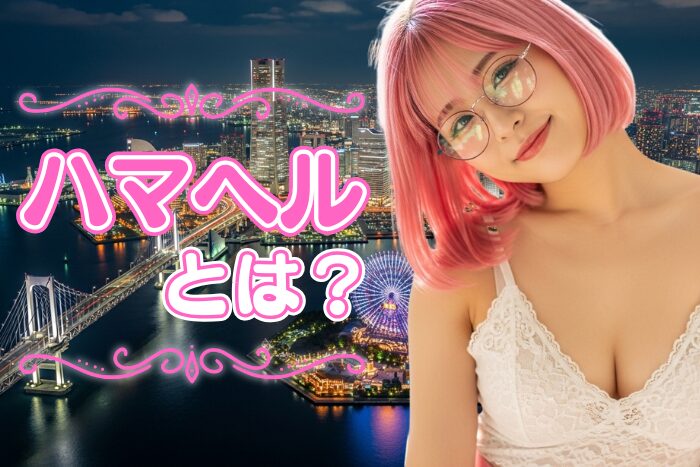 ハマヘルとは？横浜エリアの独特な風俗の特徴を解説