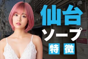 【宮城】仙台ソープの特徴！国分町・一番町・立町のソープ街