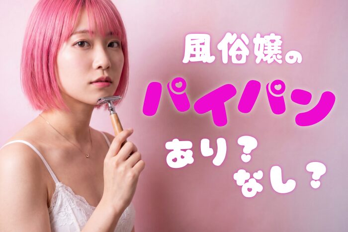 風俗嬢はパイパンがいいの？メリット・デメリット・注意点を解説