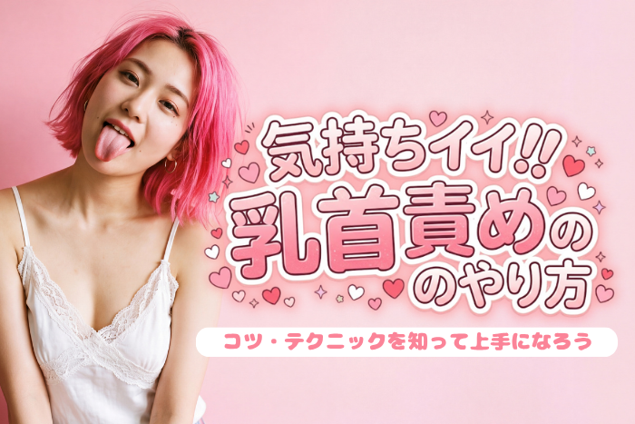 気持ちいい乳首責めのやり方・コツ・テクニックを知って上手になろう